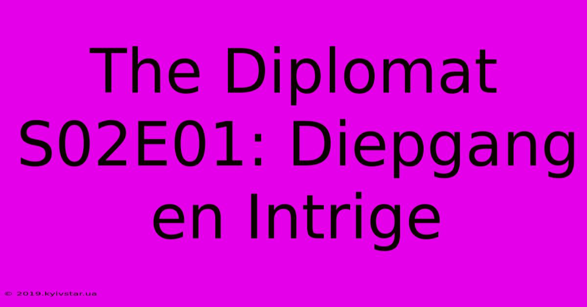 The Diplomat S02E01: Diepgang En Intrige