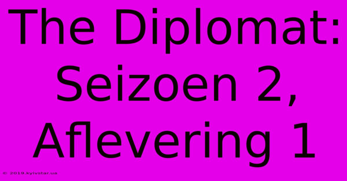 The Diplomat: Seizoen 2, Aflevering 1