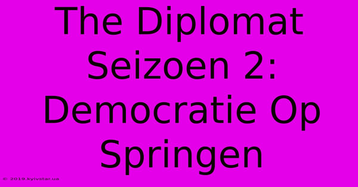 The Diplomat Seizoen 2: Democratie Op Springen