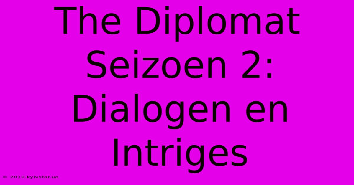 The Diplomat Seizoen 2: Dialogen En Intriges