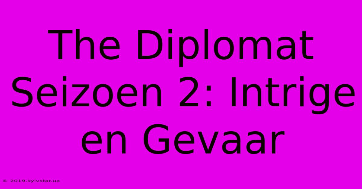 The Diplomat Seizoen 2: Intrige En Gevaar