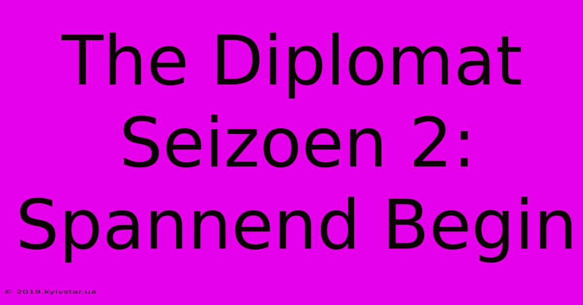 The Diplomat Seizoen 2:  Spannend Begin 