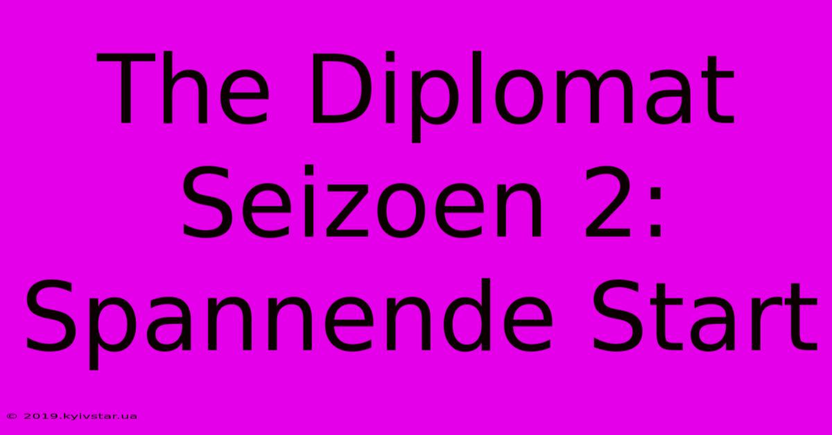 The Diplomat Seizoen 2: Spannende Start