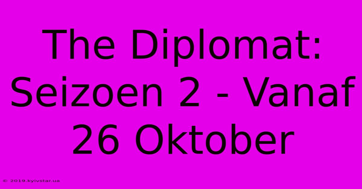 The Diplomat: Seizoen 2 - Vanaf 26 Oktober 