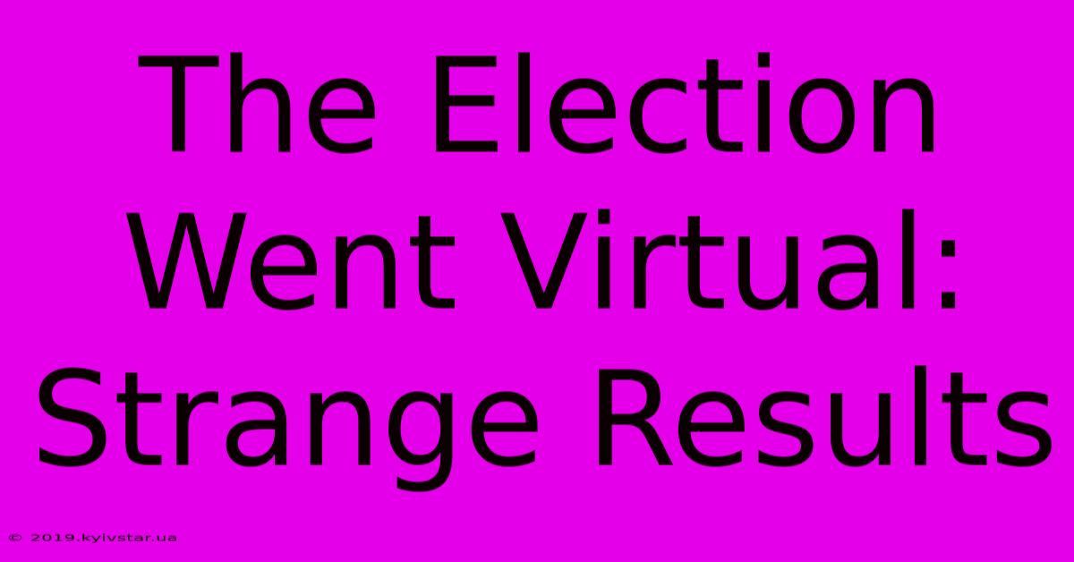 The Election Went Virtual: Strange Results