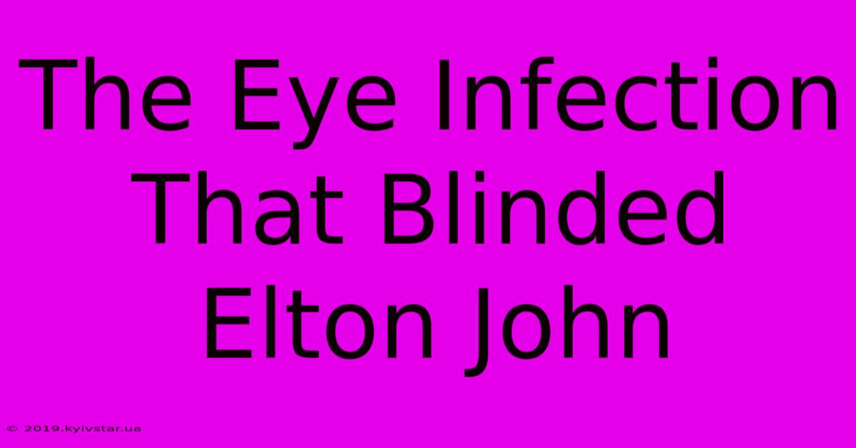 The Eye Infection That Blinded Elton John