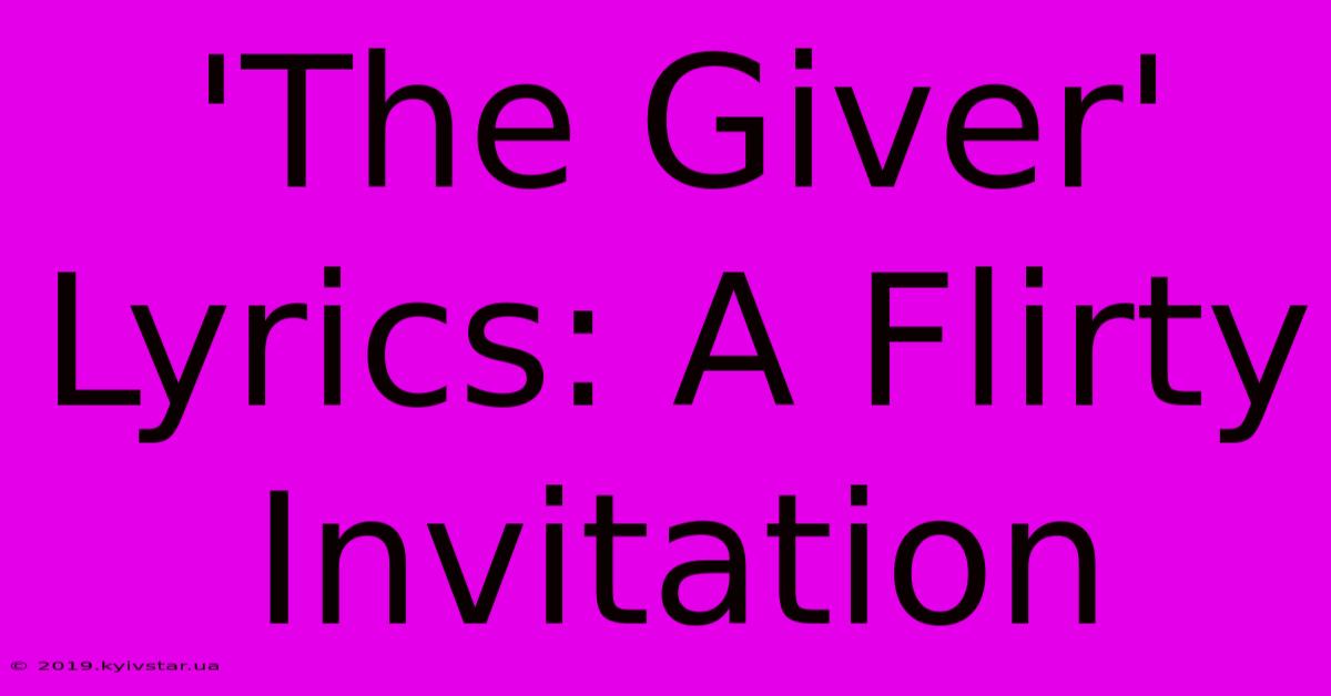 'The Giver' Lyrics: A Flirty Invitation 