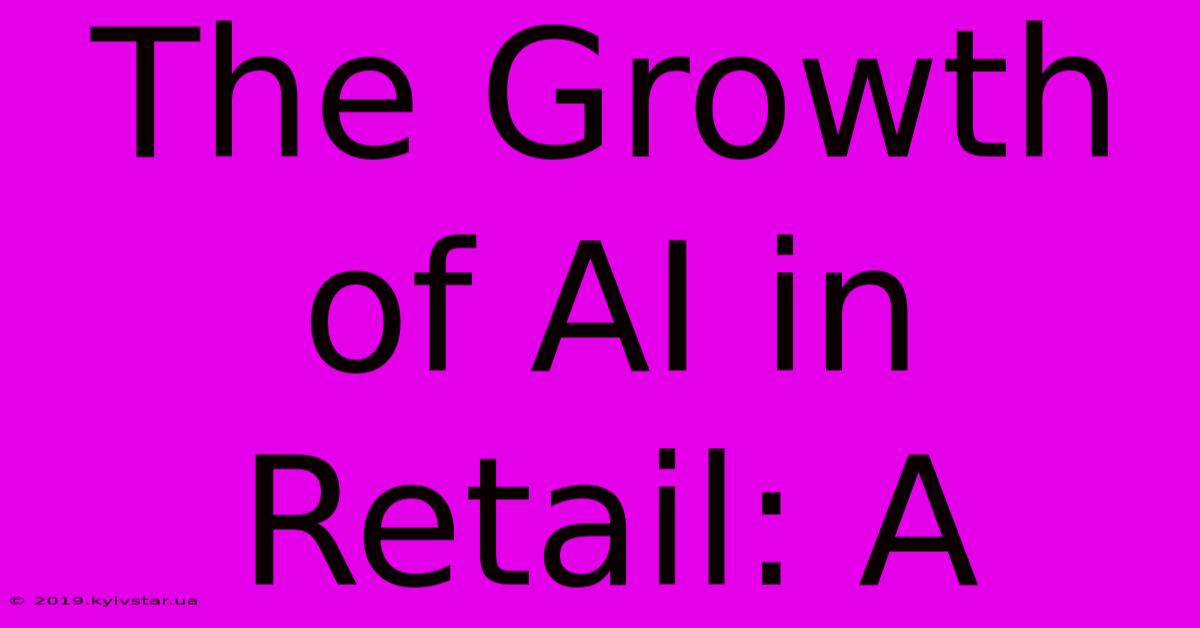 The Growth Of AI In Retail: A