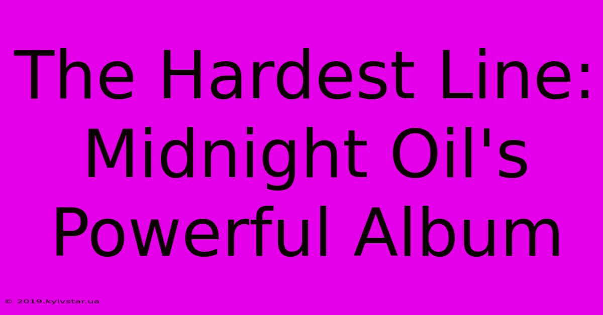 The Hardest Line: Midnight Oil's Powerful Album