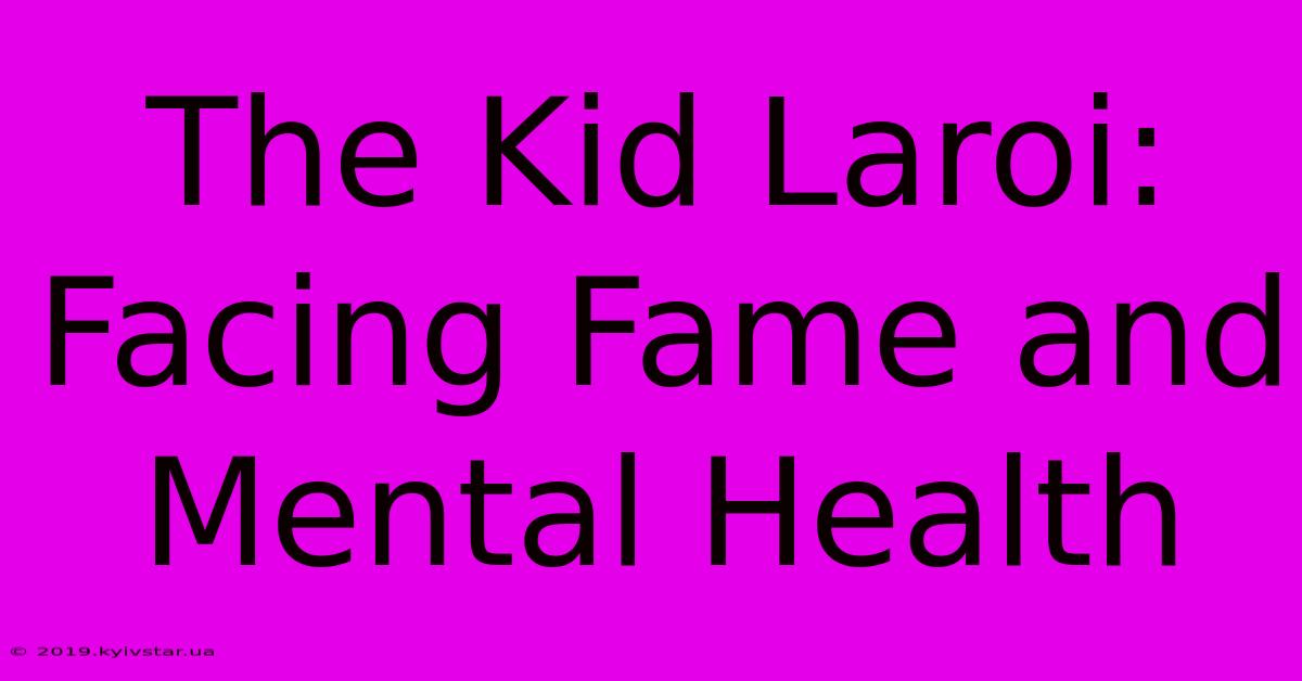 The Kid Laroi: Facing Fame And Mental Health