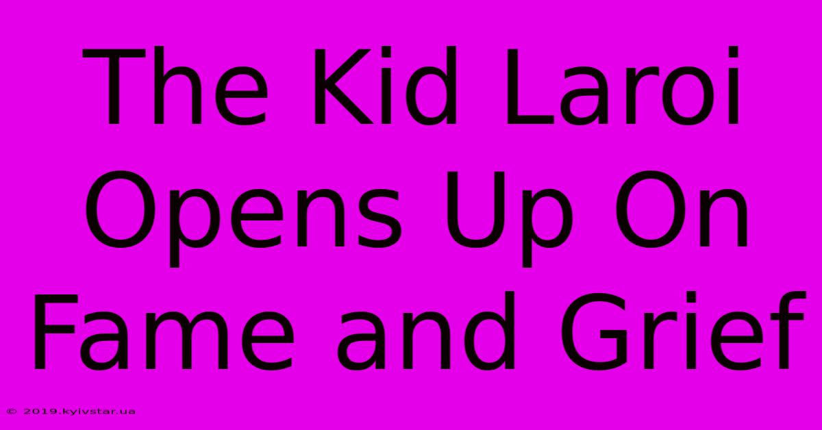 The Kid Laroi Opens Up On Fame And Grief