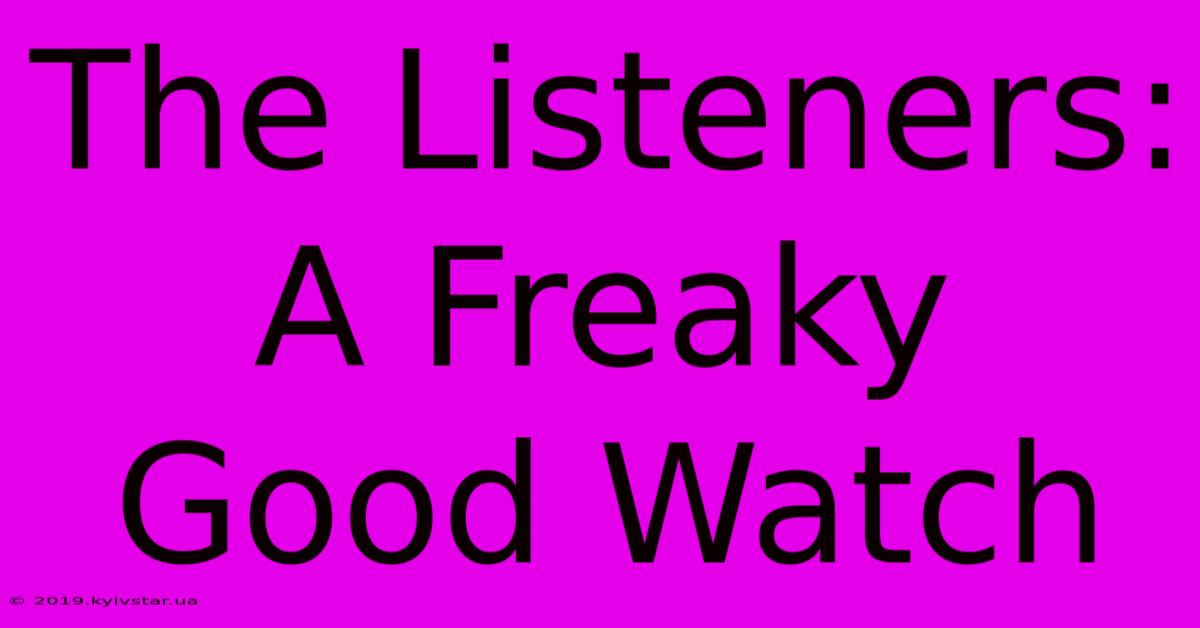 The Listeners: A Freaky Good Watch