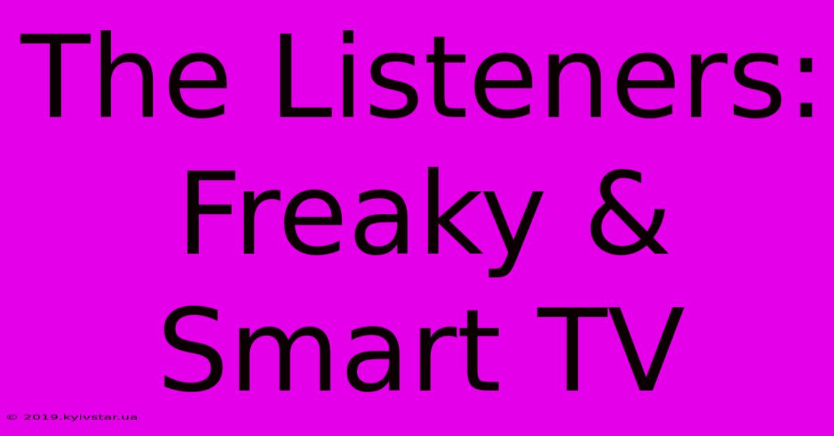 The Listeners: Freaky & Smart TV