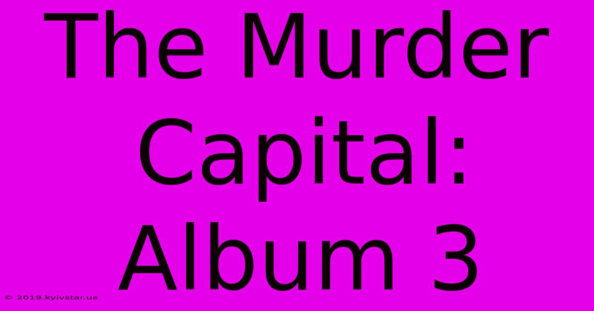 The Murder Capital: Album 3