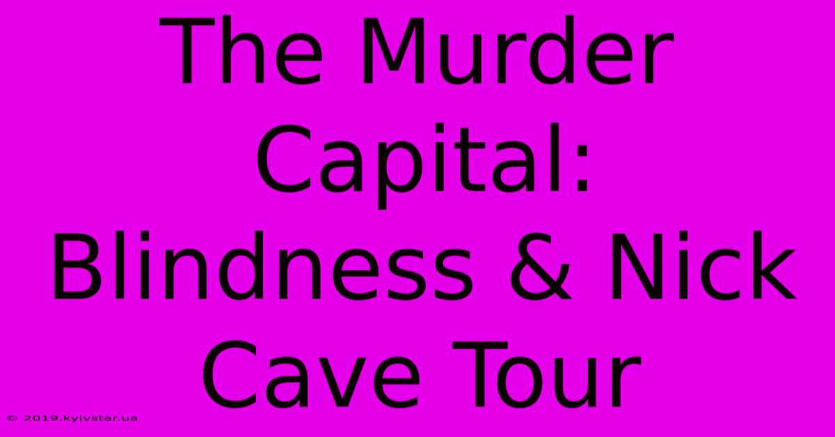 The Murder Capital: Blindness & Nick Cave Tour