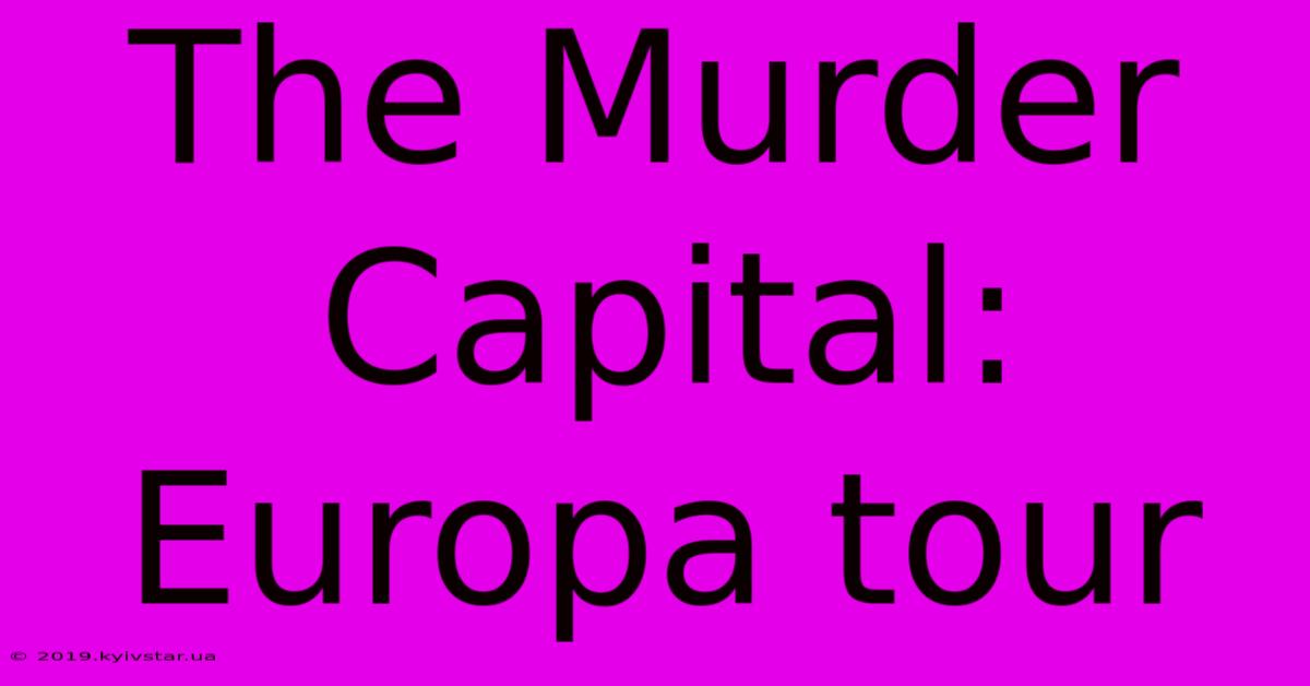 The Murder Capital: Europa Tour