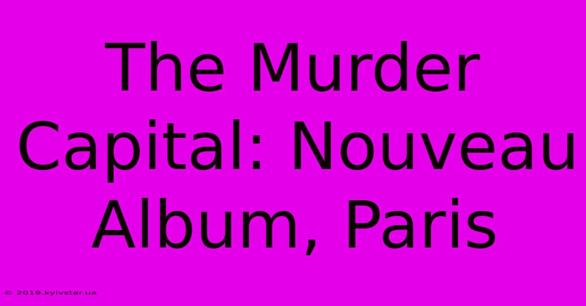 The Murder Capital: Nouveau Album, Paris