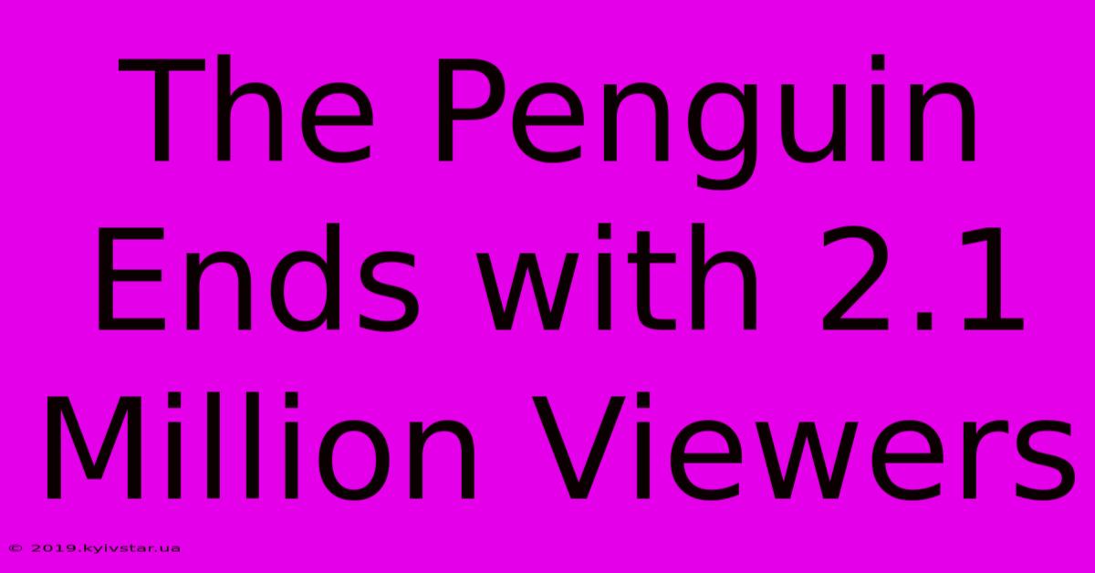 The Penguin Ends With 2.1 Million Viewers