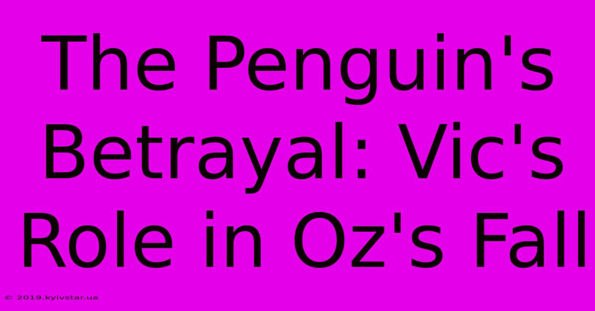 The Penguin's Betrayal: Vic's Role In Oz's Fall