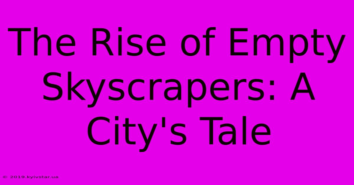 The Rise Of Empty Skyscrapers: A City's Tale 