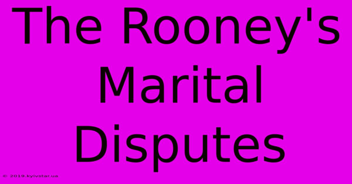 The Rooney's Marital Disputes