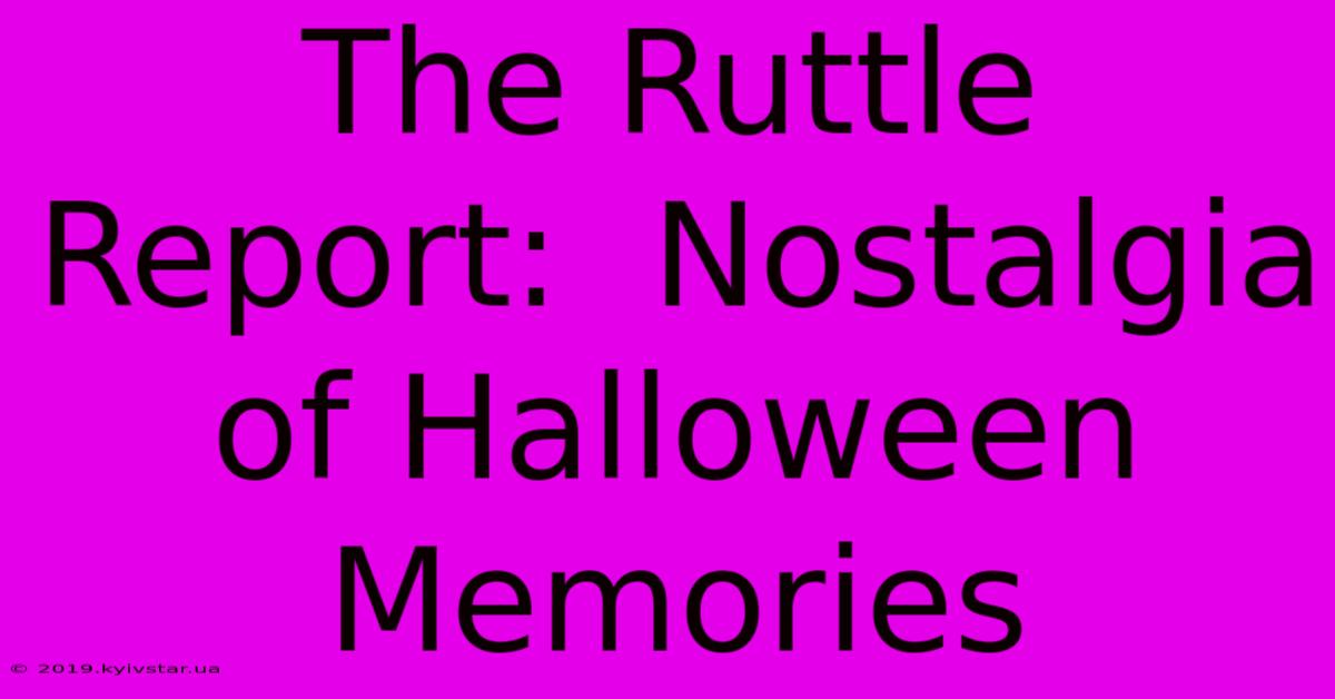 The Ruttle Report:  Nostalgia Of Halloween Memories