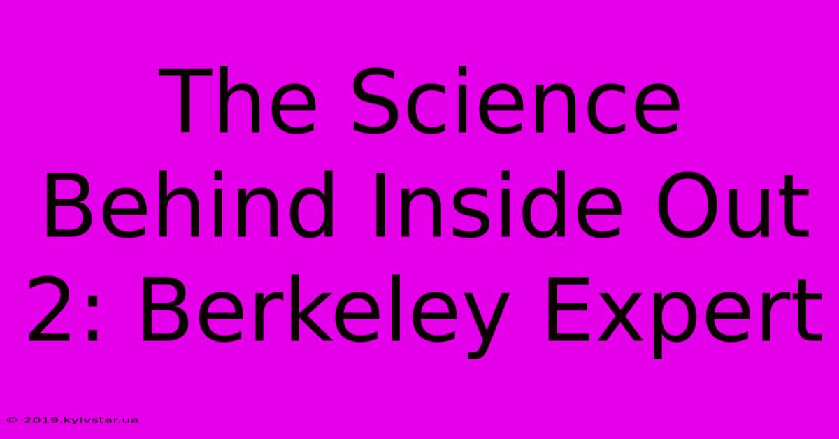 The Science Behind Inside Out 2: Berkeley Expert