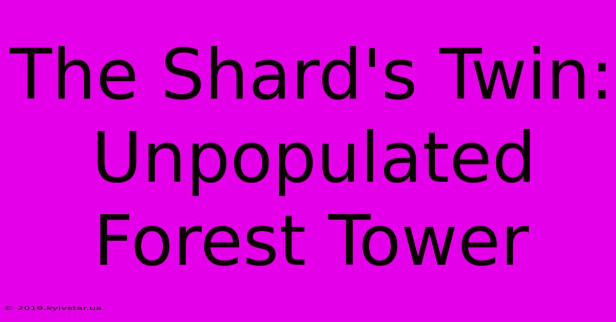 The Shard's Twin: Unpopulated Forest Tower