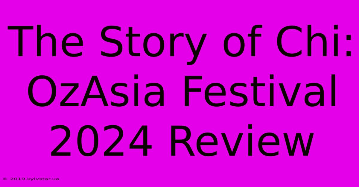 The Story Of Chi: OzAsia Festival 2024 Review