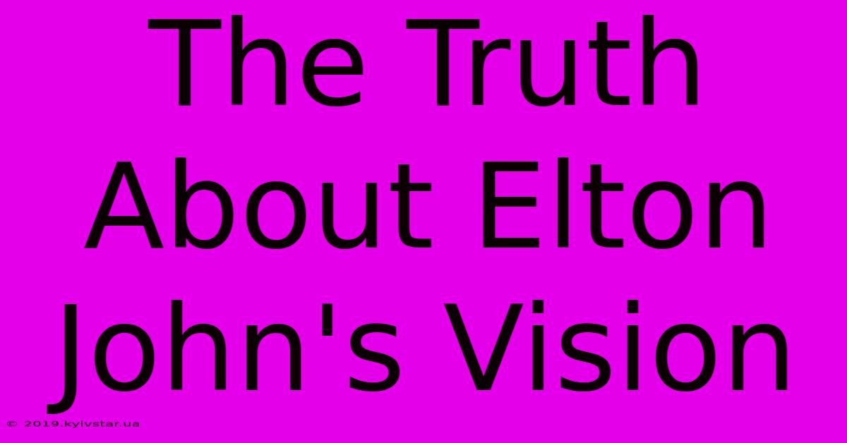 The Truth About Elton John's Vision