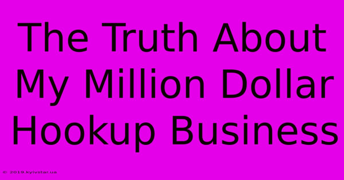 The Truth About My Million Dollar Hookup Business