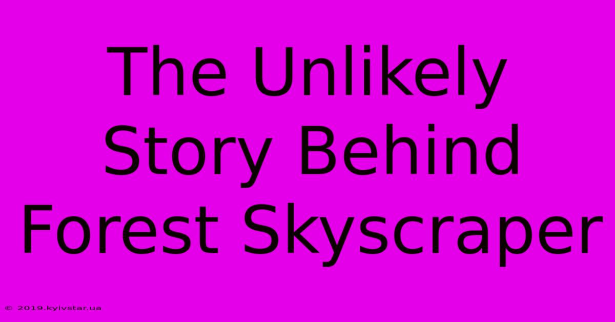 The Unlikely Story Behind Forest Skyscraper