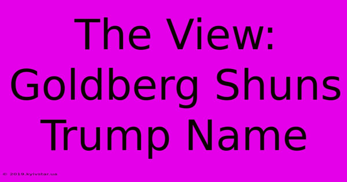 The View: Goldberg Shuns Trump Name 