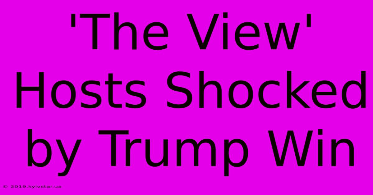 'The View' Hosts Shocked By Trump Win