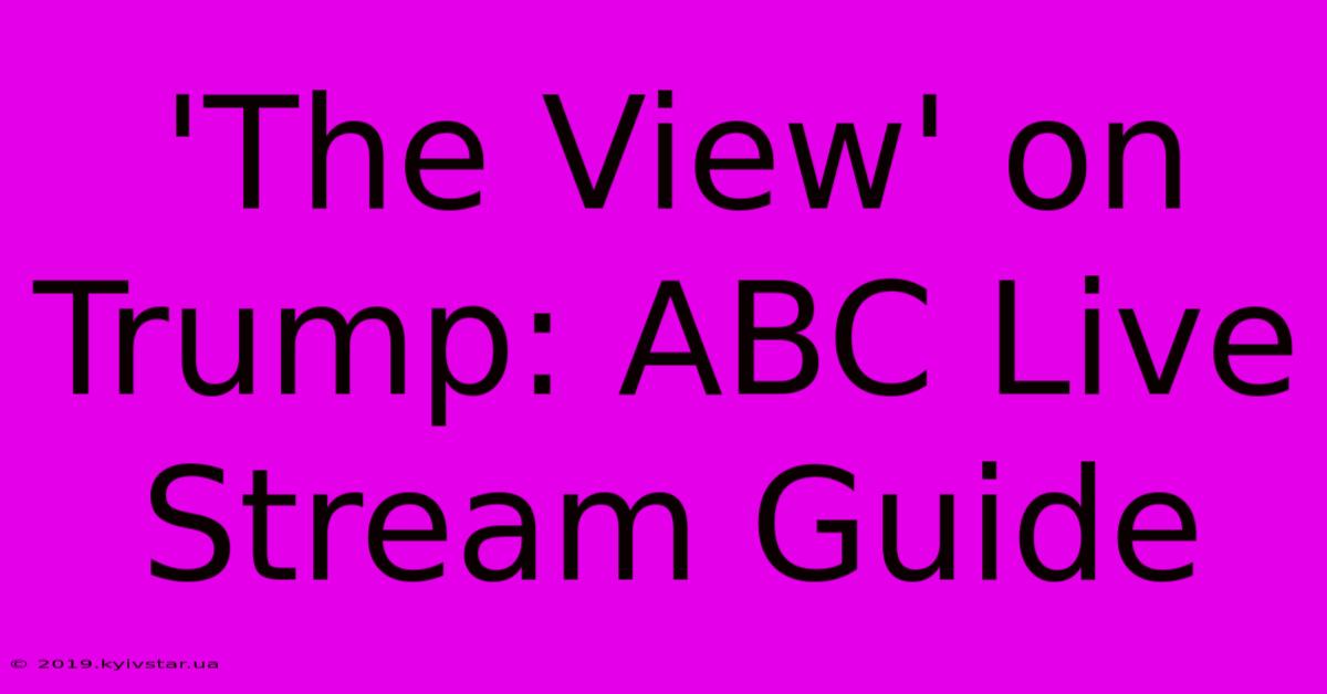 'The View' On Trump: ABC Live Stream Guide 