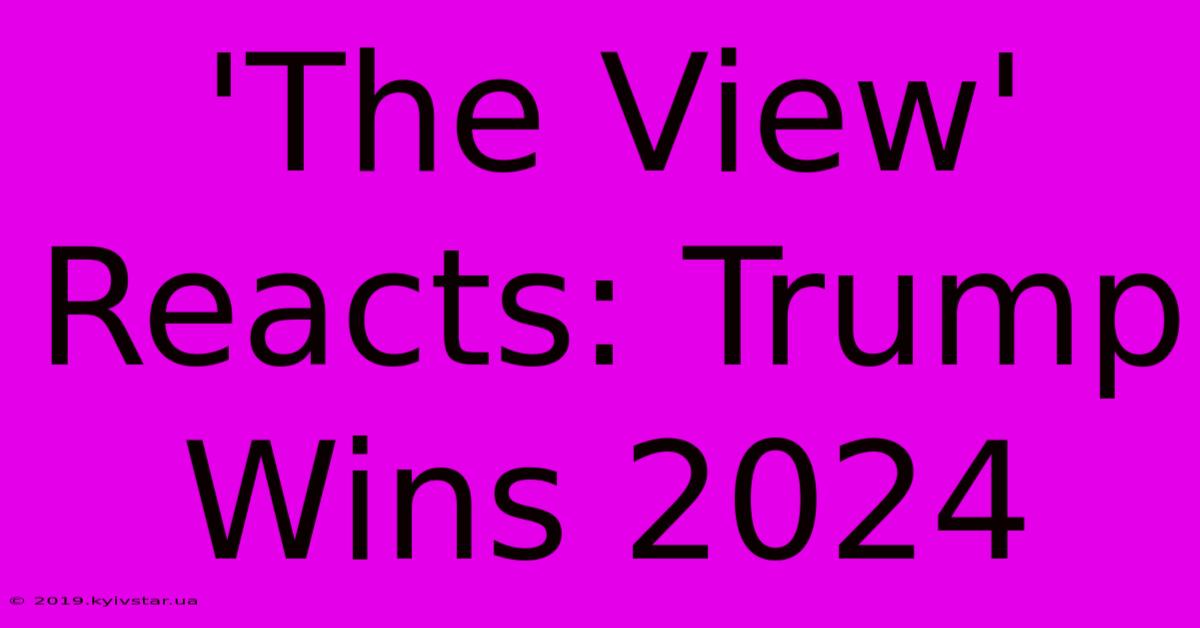 'The View' Reacts: Trump Wins 2024