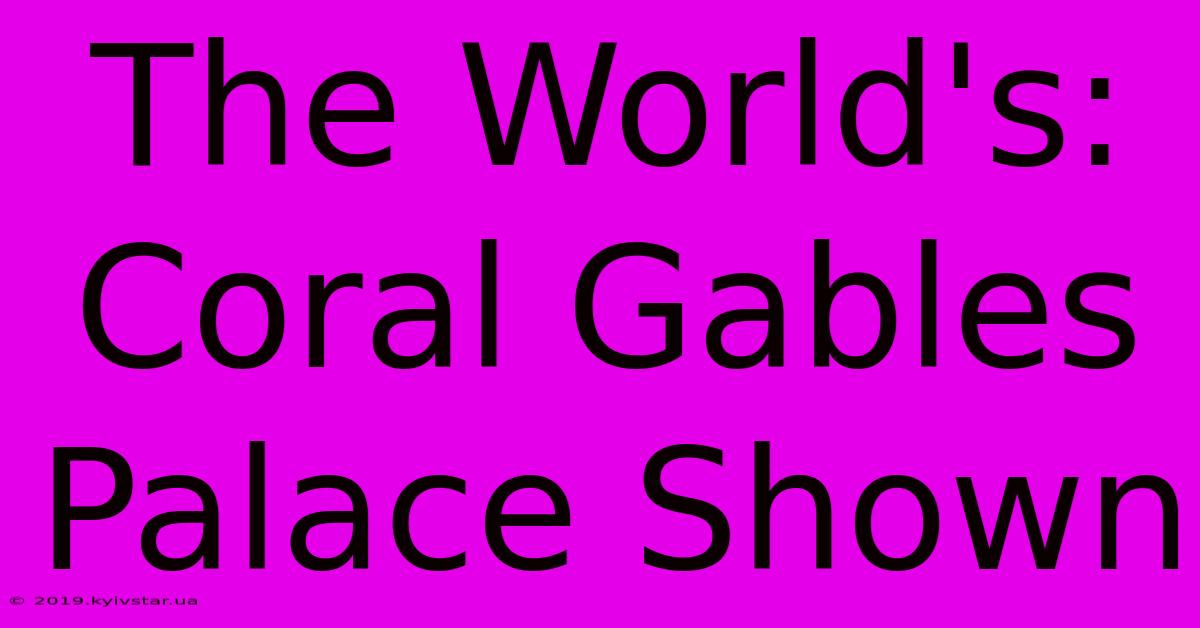 The World's: Coral Gables Palace Shown