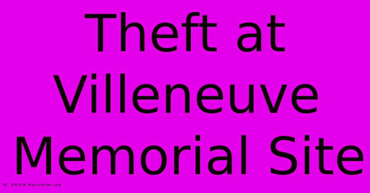 Theft At Villeneuve Memorial Site 