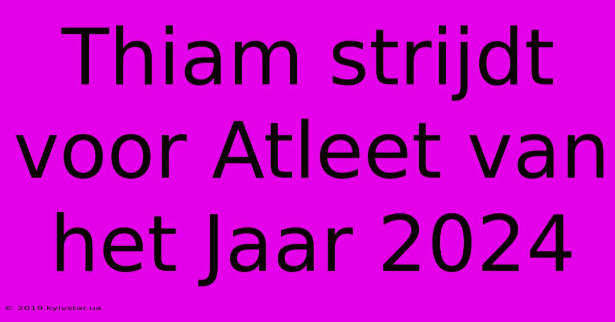 Thiam Strijdt Voor Atleet Van Het Jaar 2024