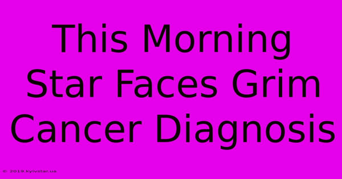 This Morning Star Faces Grim Cancer Diagnosis