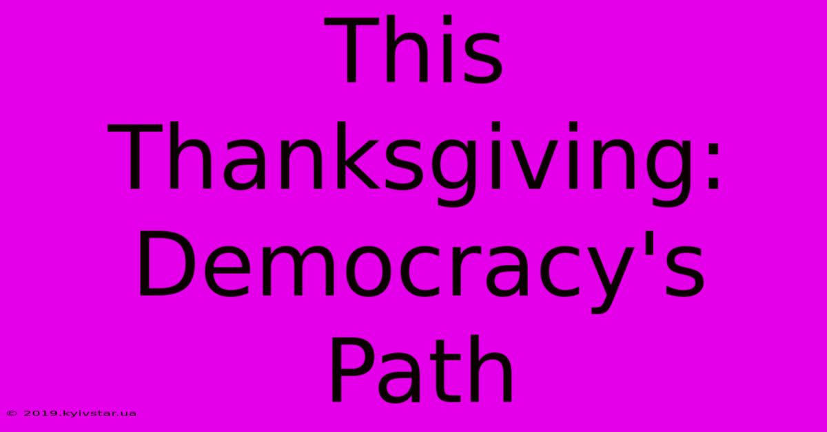 This Thanksgiving:  Democracy's Path