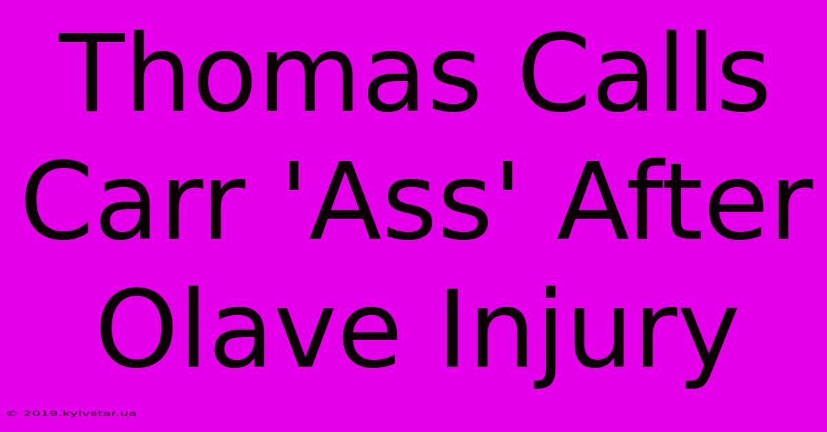 Thomas Calls Carr 'Ass' After Olave Injury 