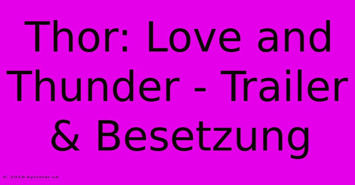 Thor: Love And Thunder - Trailer & Besetzung