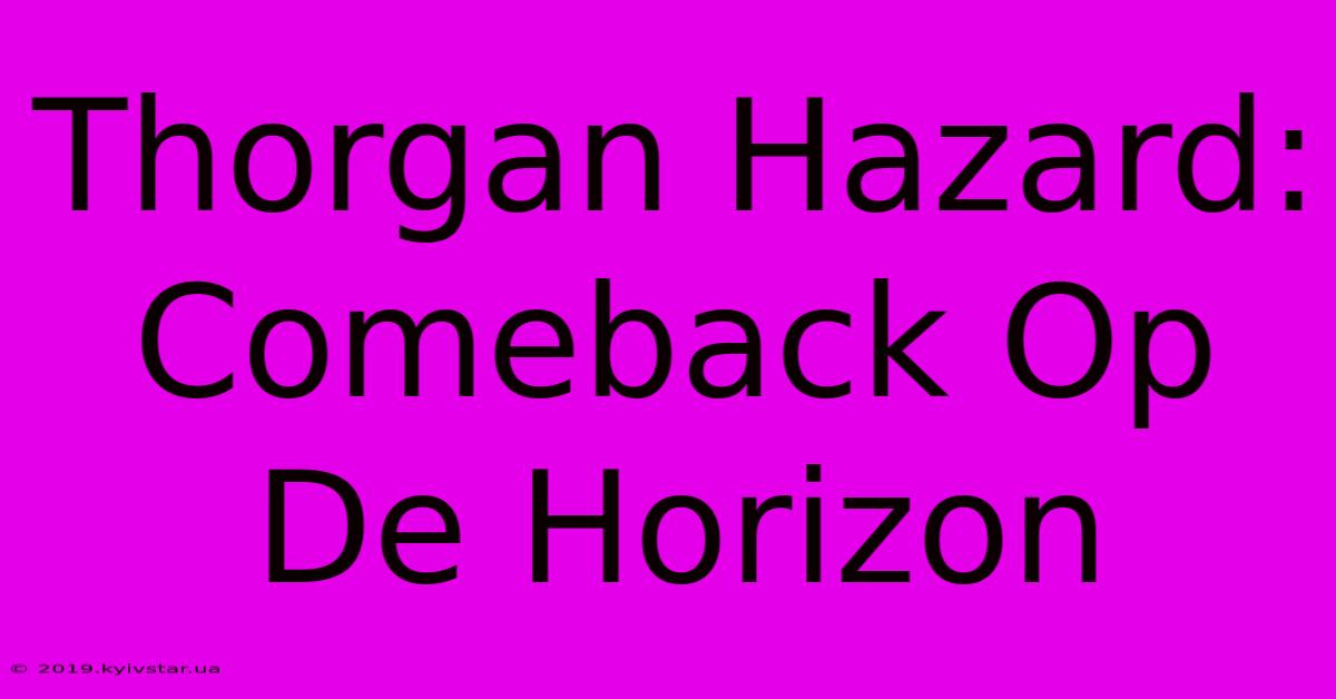 Thorgan Hazard: Comeback Op De Horizon