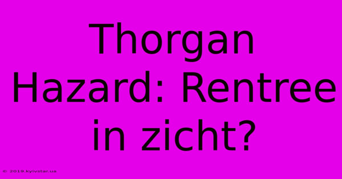 Thorgan Hazard: Rentree In Zicht?