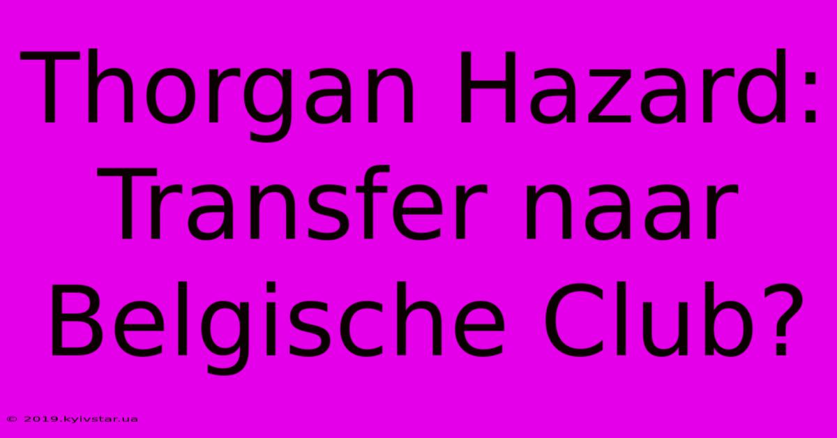 Thorgan Hazard: Transfer Naar Belgische Club?