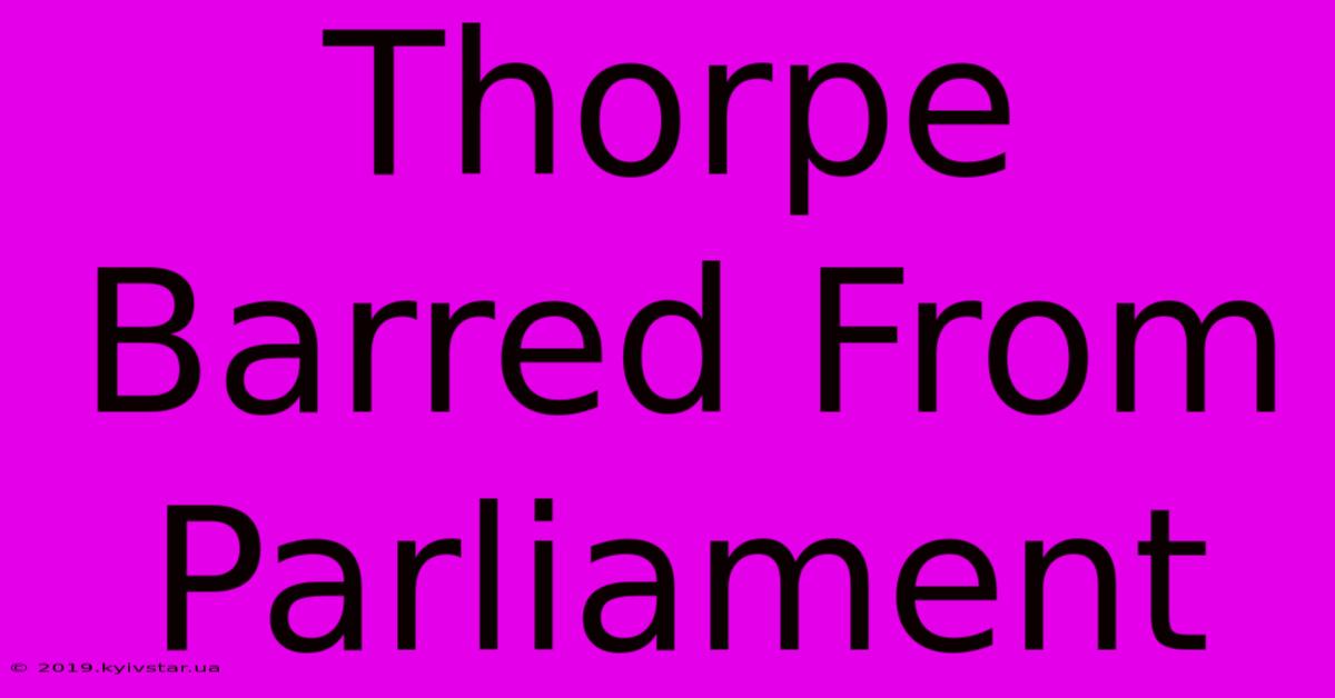 Thorpe Barred From Parliament