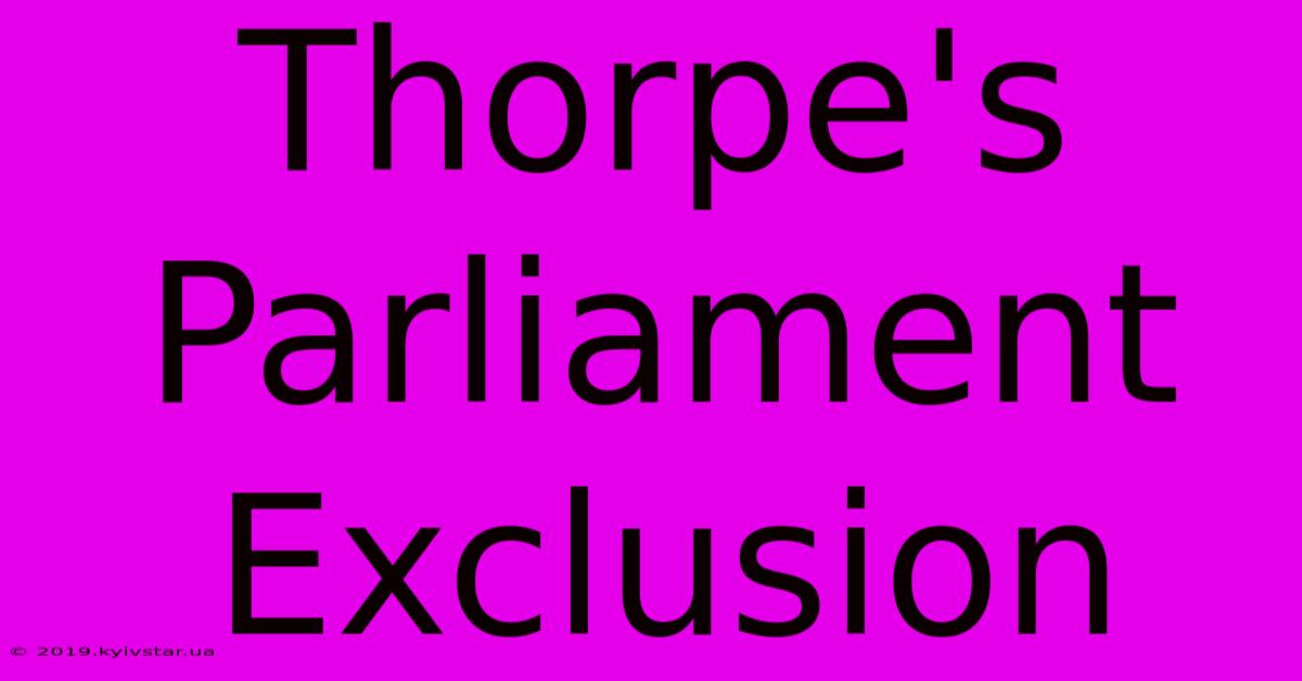 Thorpe's Parliament Exclusion