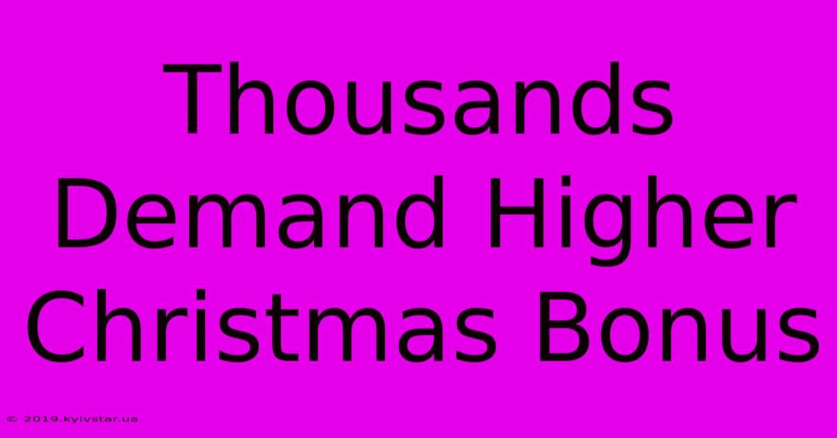 Thousands Demand Higher Christmas Bonus