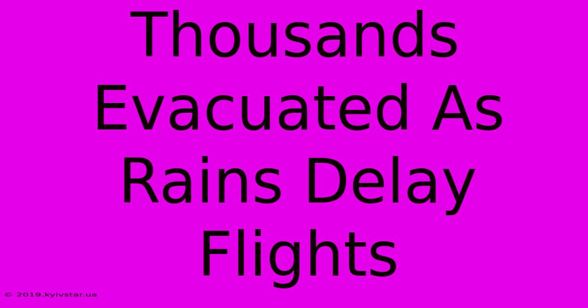 Thousands Evacuated As Rains Delay Flights